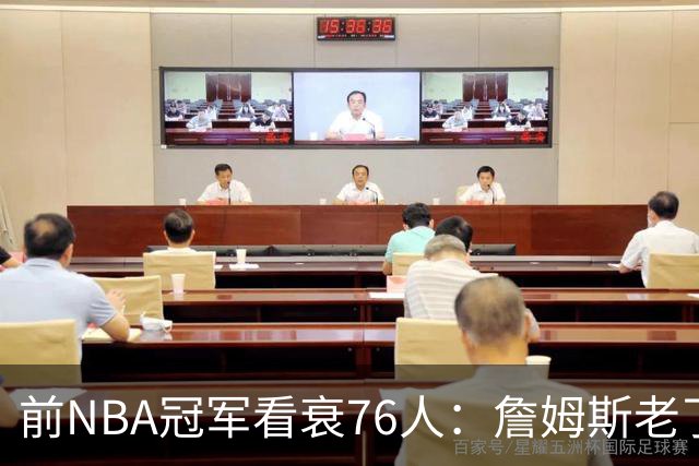 前NBA冠军看衰76人：詹姆斯老了，4连败后更衣室要出事
